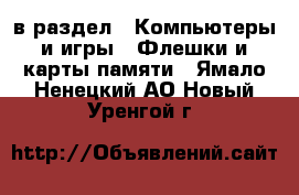  в раздел : Компьютеры и игры » Флешки и карты памяти . Ямало-Ненецкий АО,Новый Уренгой г.